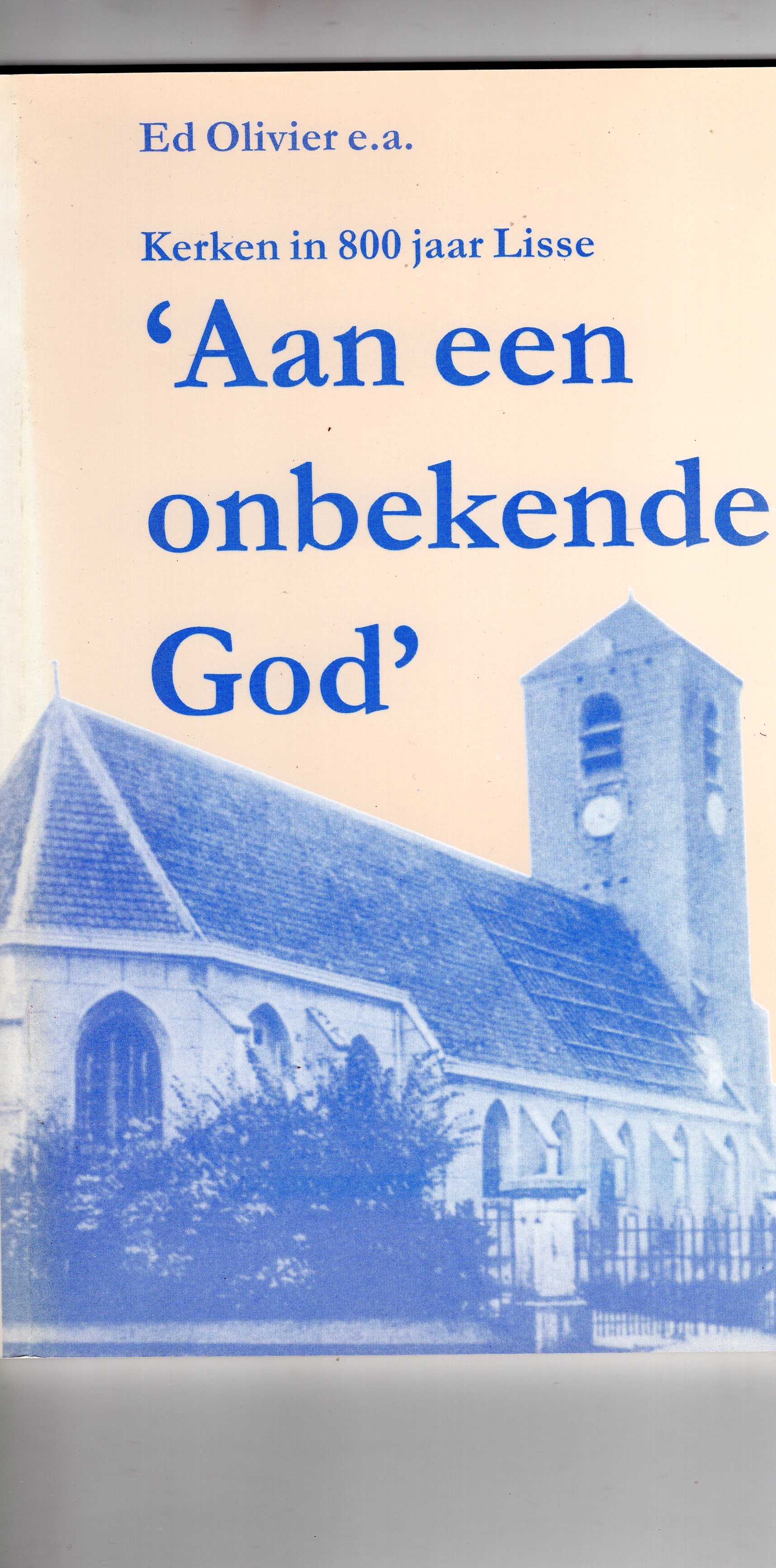Olivier Ed. e.a. - Kerken in 800 jaar Lisse; Aan een onbekende God; 