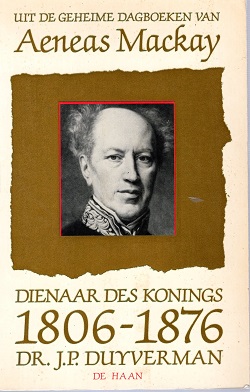 J. P Duyverman - Uit de geheime dagboeken van Aeneas Mackay, dienaar des konings 1806-1876 (Dutch Edition)