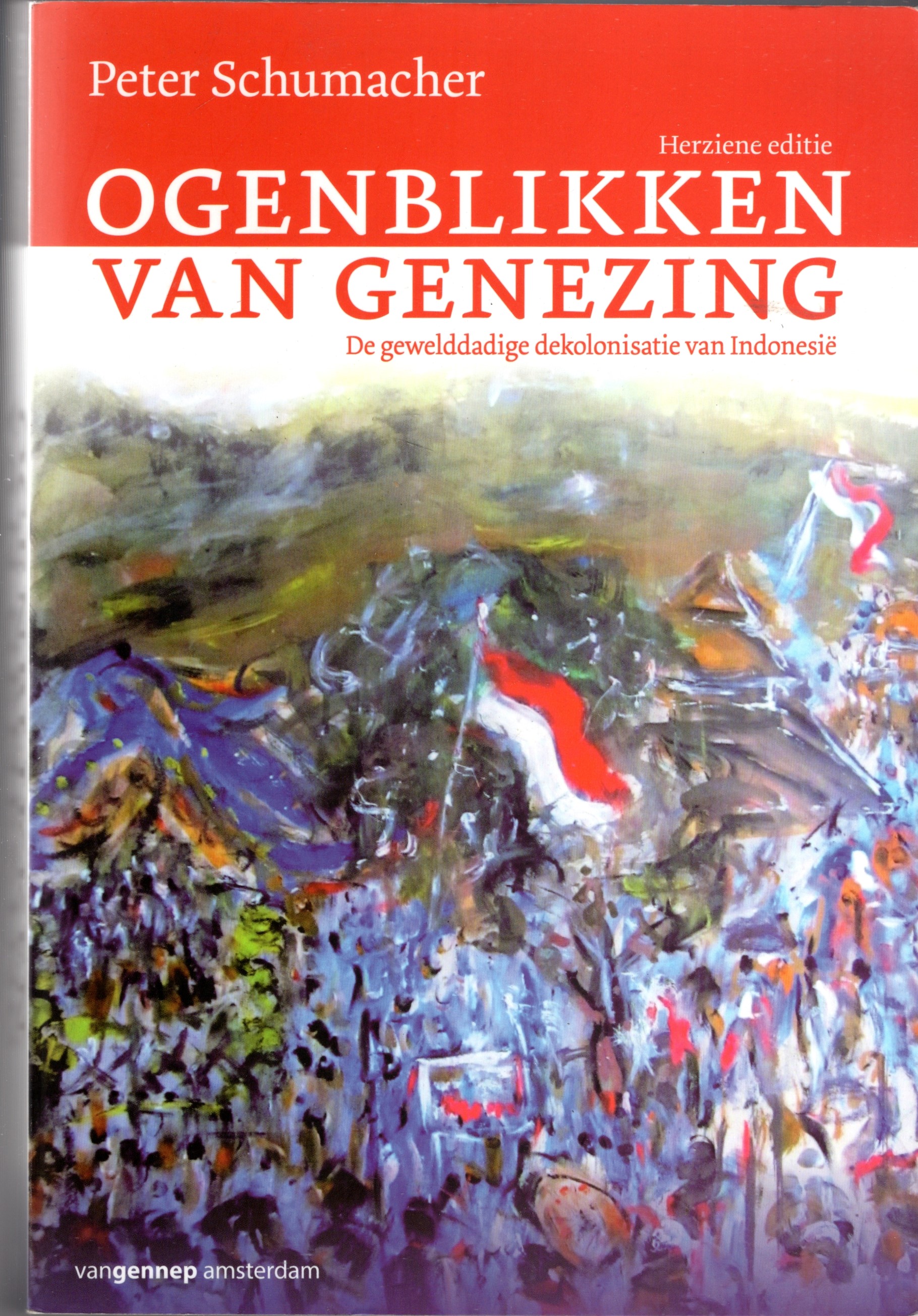 Schumacher, Peter - Ogenblikken van genezing. De gewelddadige dekolonisatie van Indonesie. Herziene editie