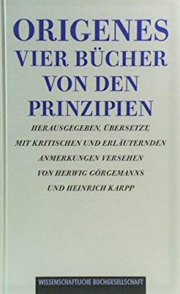 Origenes - Vier Bcher von den Prinzipien. Herausgegeben, bersetzt, mit kritischen und erluternden Anmerkungen versehen von H. Grgemanns und H. Karpp.